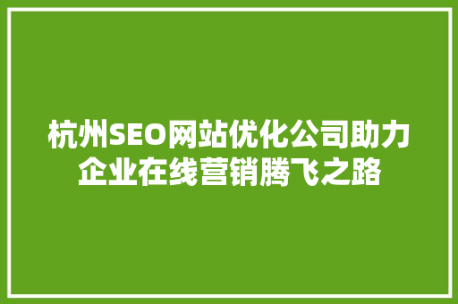 杭州SEO网站优化公司助力企业在线营销腾飞之路