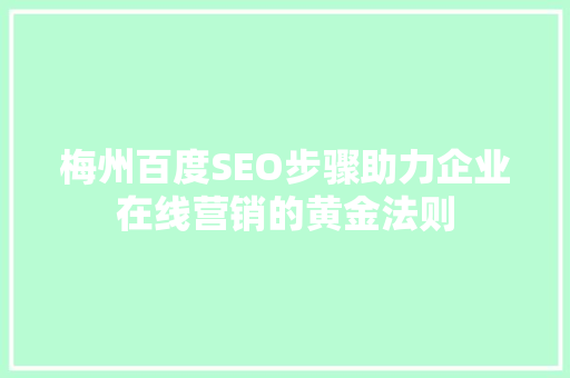 梅州百度SEO步骤助力企业在线营销的黄金法则