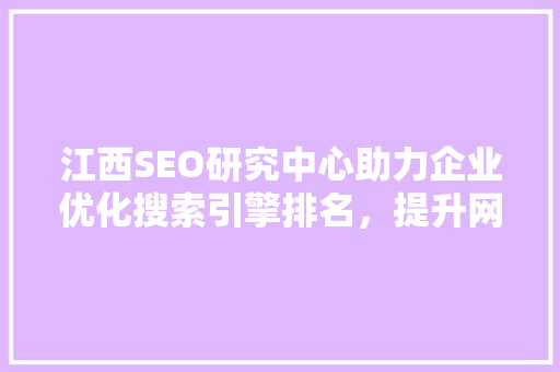 江西SEO研究中心助力企业优化搜索引擎排名，提升网络营销效果