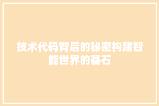 技术代码背后的秘密构建智能世界的基石