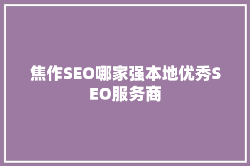 焦作SEO哪家强本地优秀SEO服务商