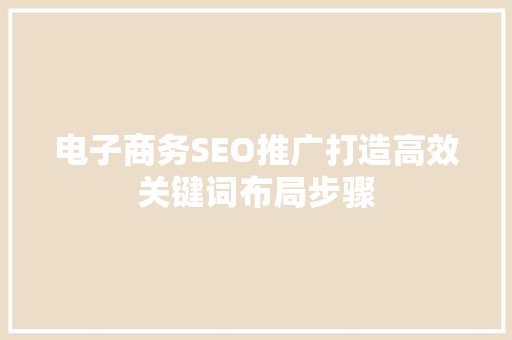 电子商务SEO推广打造高效关键词布局步骤