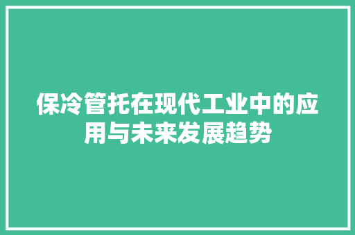 保冷管托在现代工业中的应用与未来发展趋势  第1张