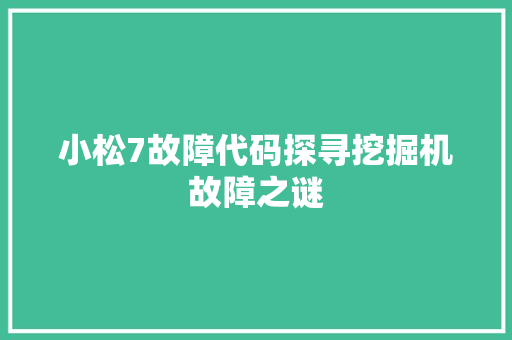 小松7故障代码探寻挖掘机故障之谜  第1张
