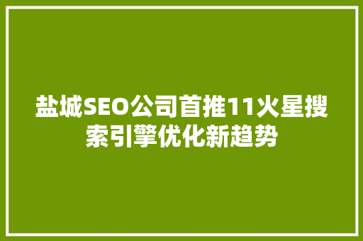 盐城SEO公司首推11火星搜索引擎优化新趋势