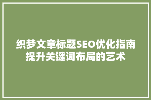 织梦文章标题SEO优化指南提升关键词布局的艺术