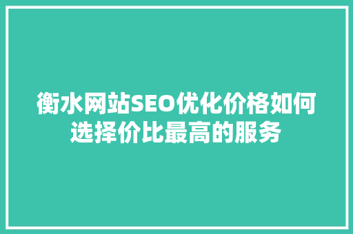 衡水网站SEO优化价格如何选择价比最高的服务