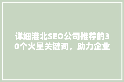 详细淮北SEO公司推荐的30个火星关键词，助力企业网站优化  第1张