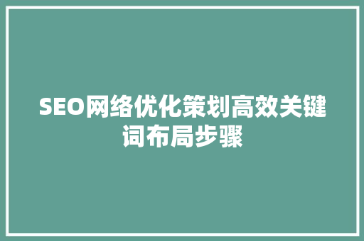SEO网络优化策划高效关键词布局步骤