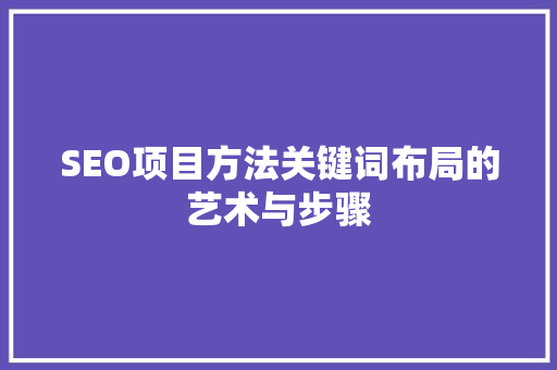 SEO项目方法关键词布局的艺术与步骤