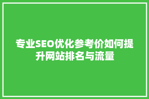 专业SEO优化参考价如何提升网站排名与流量