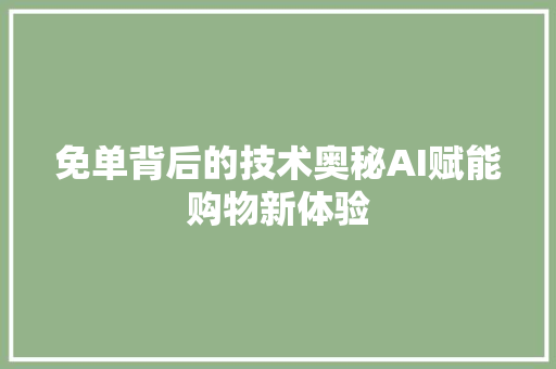 免单背后的技术奥秘AI赋能购物新体验