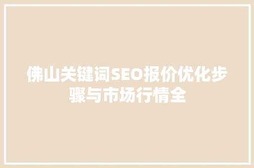 佛山关键词SEO报价优化步骤与市场行情全