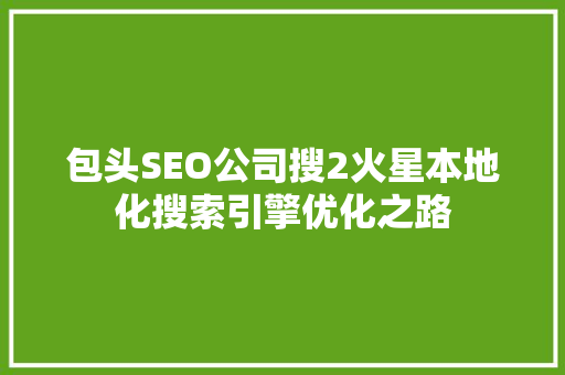 包头SEO公司搜2火星本地化搜索引擎优化之路  第1张