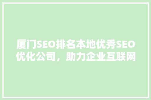 厦门SEO排名本地优秀SEO优化公司，助力企业互联网营销