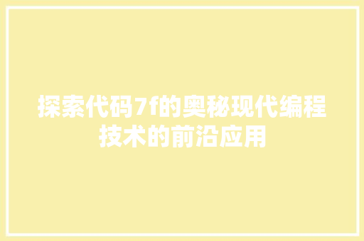 探索代码7f的奥秘现代编程技术的前沿应用  第1张