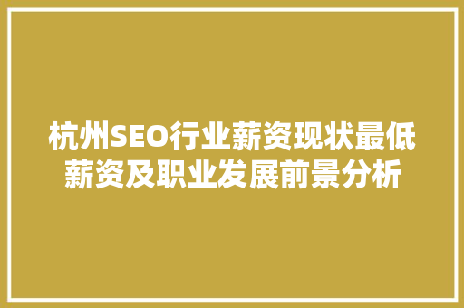 杭州SEO行业薪资现状最低薪资及职业发展前景分析  第1张