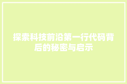 探索科技前沿第一行代码背后的秘密与启示  第1张