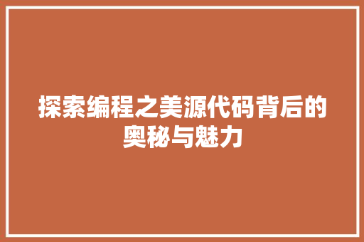 探索编程之美源代码背后的奥秘与魅力