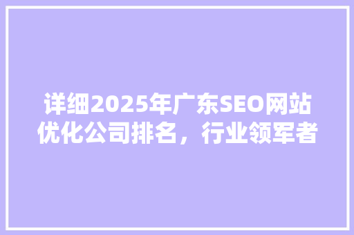 详细2025年广东SEO网站优化公司排名，行业领军者  第1张