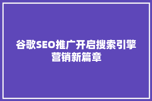 谷歌SEO推广开启搜索引擎营销新篇章  第1张