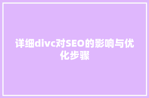 详细divc对SEO的影响与优化步骤