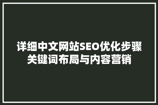 详细中文网站SEO优化步骤关键词布局与内容营销