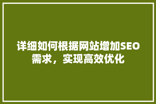 详细如何根据网站增加SEO需求，实现高效优化