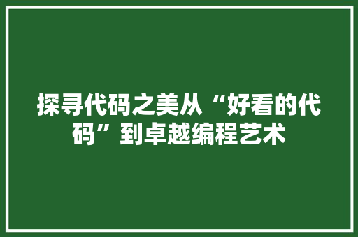 探寻代码之美从“好看的代码”到卓越编程艺术