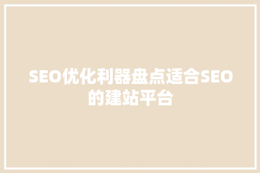 SEO优化利器盘点适合SEO的建站平台