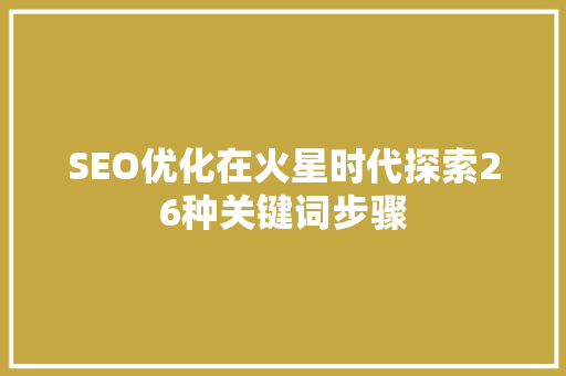 SEO优化在火星时代探索26种关键词步骤  第1张