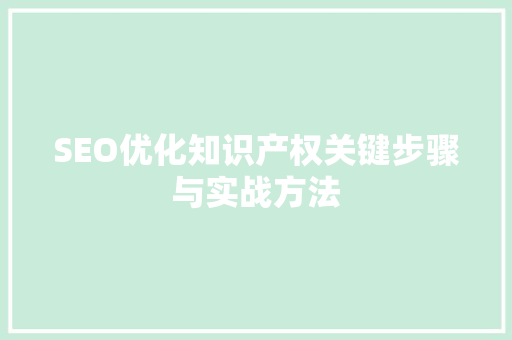 SEO优化知识产权关键步骤与实战方法