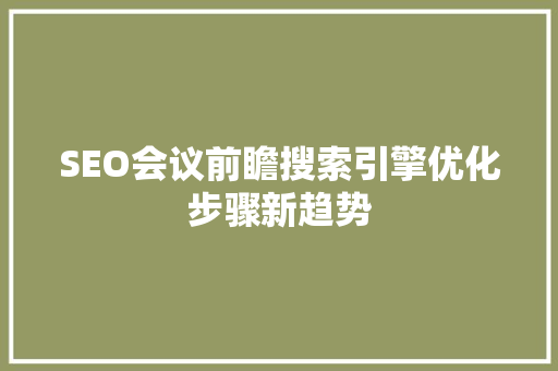 SEO会议前瞻搜索引擎优化步骤新趋势