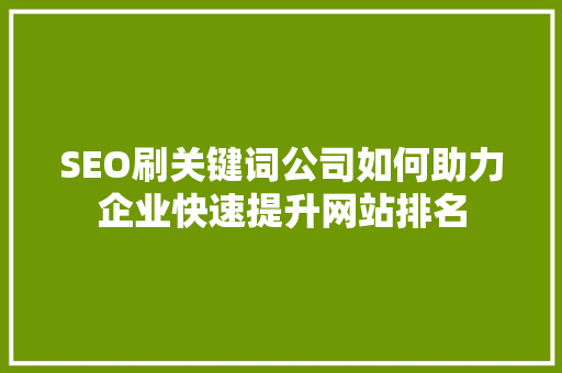 SEO刷关键词公司如何助力企业快速提升网站排名