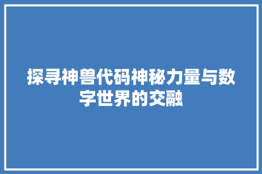 探寻神兽代码神秘力量与数字世界的交融