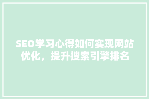 SEO学习心得如何实现网站优化，提升搜索引擎排名