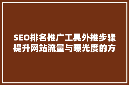 SEO排名推广工具外推步骤提升网站流量与曝光度的方法