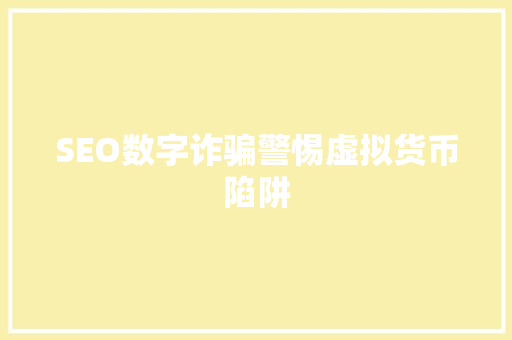 SEO数字诈骗警惕虚拟货币陷阱