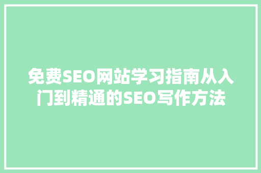 免费SEO网站学习指南从入门到精通的SEO写作方法