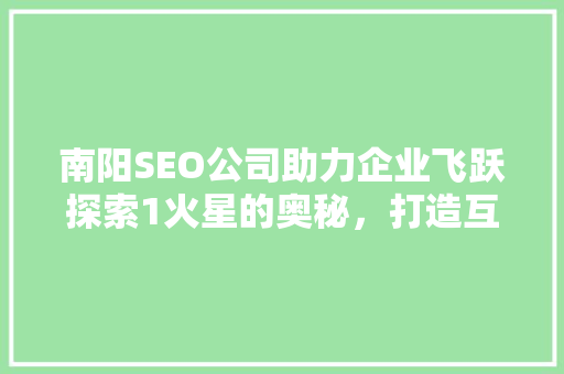 南阳SEO公司助力企业飞跃探索1火星的奥秘，打造互联网新势力