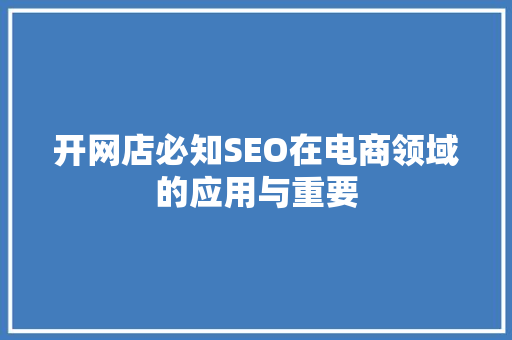 开网店必知SEO在电商领域的应用与重要