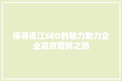 探寻连江SEO的魅力助力企业高效营销之路