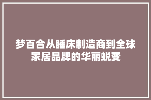 梦百合从睡床制造商到全球家居品牌的华丽蜕变