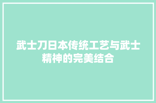 武士刀日本传统工艺与武士精神的完美结合  第1张