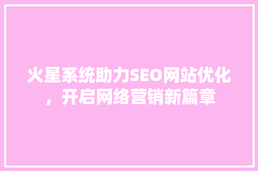 火星系统助力SEO网站优化，开启网络营销新篇章