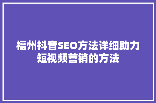 福州抖音SEO方法详细助力短视频营销的方法