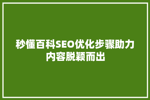 秒懂百科SEO优化步骤助力内容脱颖而出