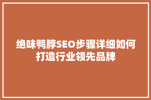绝味鸭脖SEO步骤详细如何打造行业领先品牌