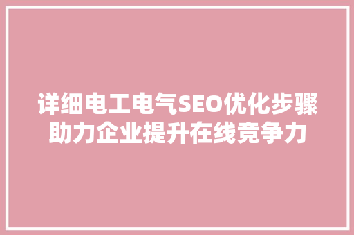 详细电工电气SEO优化步骤助力企业提升在线竞争力