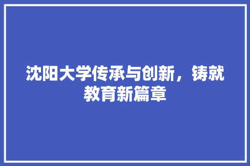 沈阳大学传承与创新，铸就教育新篇章